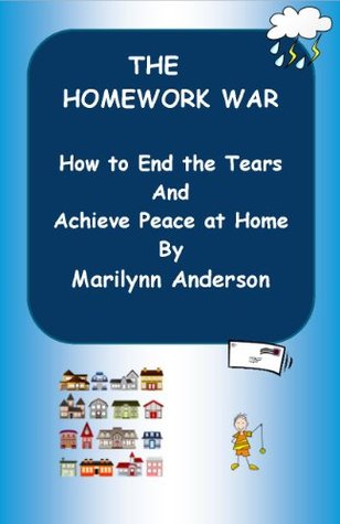 Read THE HOMEWORK WAR ~~ HOW TO END THE TEARS AND ACHIEVE PEACE AT HOME - Marilynn Anderson file in PDF