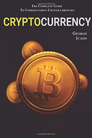 Read online Cryptocurrency: The Complete Guide To Understanding Cryptocurrency - George Icahn | PDF