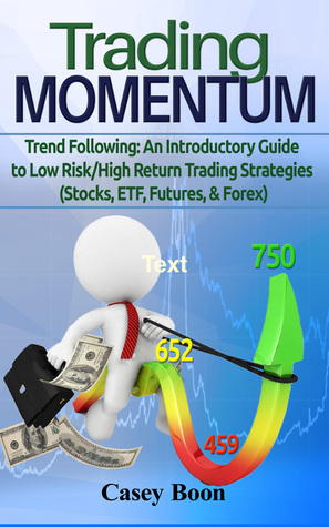Read Trading Momentum: An Introductory Guide To Low-Risk/High-Return Strategies; Stocks, ETF, Futures, And Forex Markets - Casey Boon file in ePub