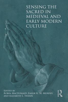 Read online Sensing the Sacred in Medieval and Early Modern Culture - Robin MacDonald | PDF
