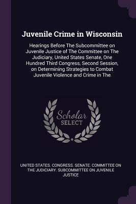 Download Juvenile Crime in Wisconsin: Hearings Before the Subcommittee on Juvenile Justice of the Committee on the Judiciary, United States Senate, One Hundred Third Congress, Second Session, on Determining Strategies to Combat Juvenile Violence and Crime in the - U.S. Congress file in ePub