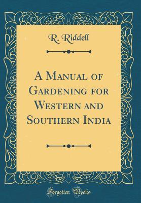 Read online A Manual of Gardening for Western and Southern India (Classic Reprint) - R. Riddell | PDF
