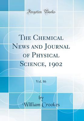 Download The Chemical News and Journal of Physical Science, 1902, Vol. 86 (Classic Reprint) - William Crookes | PDF