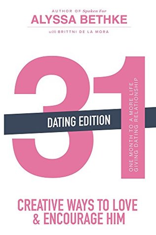 Download 31 Creative Ways To Love & Encourage Him Dating Edition: One Month To a More Life Giving Relationship (31 Creative Ways Dating Edition Book 2) - Alyssa Bethke | PDF