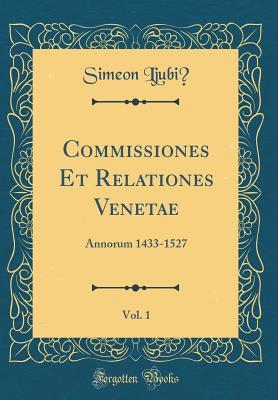 Download Commissiones Et Relationes Venetae, Vol. 1: Annorum 1433-1527 (Classic Reprint) - Simeon Ljubic | PDF