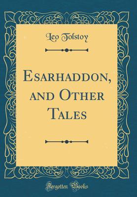 Read Esarhaddon, and Other Tales (Classic Reprint) - Leo Tolstoy | PDF