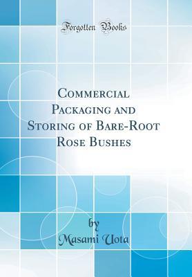 Read online Commercial Packaging and Storing of Bare-Root Rose Bushes (Classic Reprint) - Masami Uota file in PDF