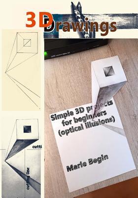 Download 3D Drawings: Simple 3D Projects for Beginners (Optical Illusions) - Marie Begin | PDF