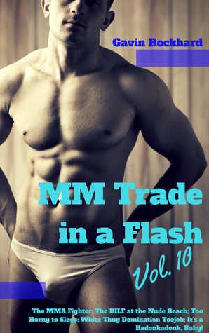 Download MM Trade in a Flash, Vol. 10: The MMA Fighter; The DILF at the Nude Beach; Too Horny to Sleep; White Thug Domination Toejob; It’s a Badonkadonk, Baby! - Gavin Rockhard file in PDF