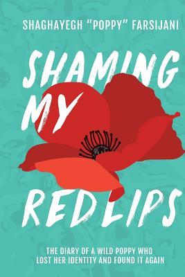Download Shaming My Red Lips: The Diary of a Wild Poppy Who Lost Her Identity and Found It Again - Shaghayegh Poppy Farsijani file in PDF