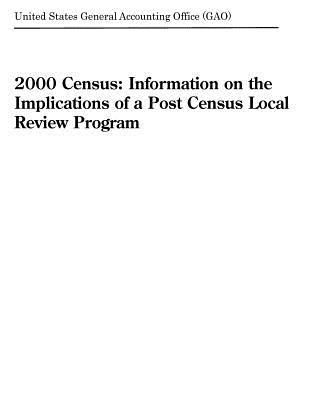 Read online 2000 Census: Information on the Implications of a Post Census Local Review Program - U.S. General Government Accountability Office file in ePub