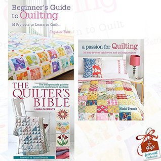 Read Beginner's Guide to Quilting, A Passion for Quilting and The Quilter's Bible 3 Books Bundle Collection With Gift Journal - 16 projects to learn to quilt, 35 step-by-step patchwork and quilting projects to stitch, How to make a quilt and much more - Elizabeth Betts file in ePub