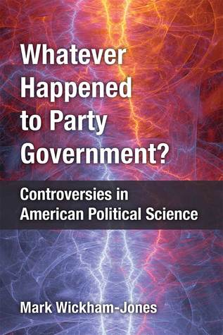 Read online Whatever Happened to Party Government?: Controversies in American Political Science - Mark Wickham-Jones | ePub