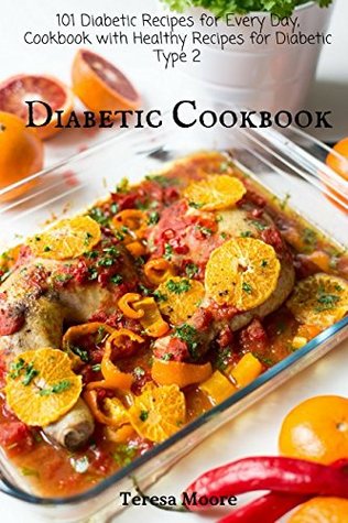 Read Diabetic Cookbook: 101 Diabetic Recipes for Every Day, Cookbook with Healthy Recipes for Diabetic Type 2 (Healthy Food) - Teresa Moore | PDF