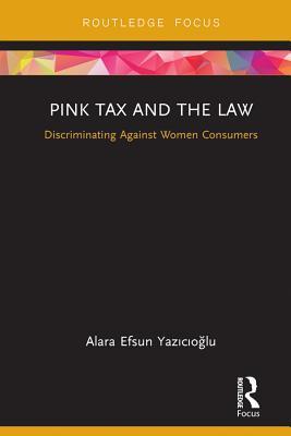 Read online Pink Tax and the Law: Discriminating Against Women Consumers - Alara Efsun Yaz?c?o?lu | PDF