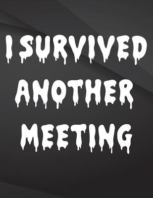 Read I Survived Another Meeting.: Jottings Drawings Black Background White Text Design Lined Notebook - Large 8.5 X 11 Inches - 110 Pages Notebooks and Journals, for Minimal Design, Sketching, Funny Gag Gift for Coworkers, Funny Gag Gift, Funny Gag Gift for - The Lights Hunter file in PDF