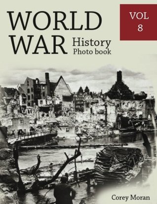Read online World War History Photo Books VOL.8: Photography History, History War Collection, World War 2 Books, The Best World War Book, World War Japan (History's Greatest Conflict) (Volume 8) - Corey Moran file in ePub