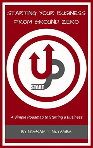 Download Starting Your Business From Ground Zero: A Simple Roadmap to Starting a Business - Newsam Mutamba file in ePub