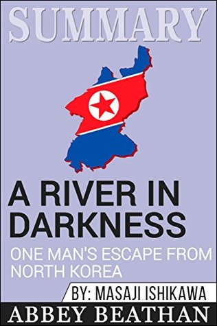 Read Summary: A River in Darkness: One Man's Escape from North Korea - Abbey Beathan file in ePub