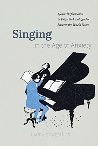 Read online Singing in the Age of Anxiety: Lieder Performances in New York and London between the World Wars - Laura Tunbridge file in ePub