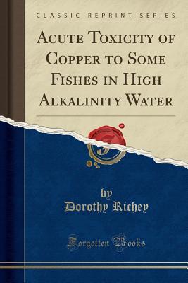 Download Acute Toxicity of Copper to Some Fishes in High Alkalinity Water (Classic Reprint) - Dorothy Richey | PDF