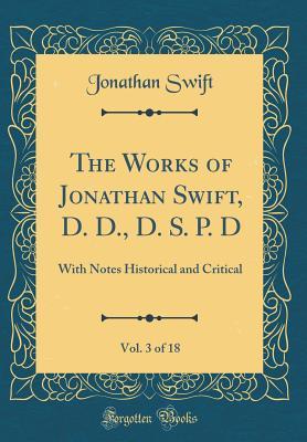 Download The Works of Jonathan Swift, D. D., D. S. P. D, Vol. 3 of 18: With Notes Historical and Critical (Classic Reprint) - Jonathan Swift | PDF
