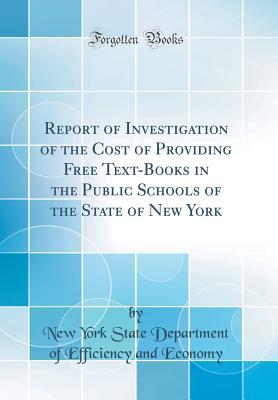 Read online Report of Investigation of the Cost of Providing Free Text-Books in the Public Schools of the State of New York (Classic Reprint) - New York State Department of Ef Economy | PDF