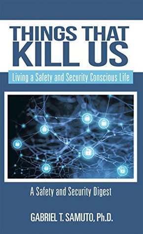 Download Things That Kill Us: Living a Safety and Security Conscious Life - Gabriel T. Samuto Ph.D. file in PDF