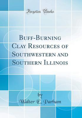 Read Buff-Burning Clay Resources of Southwestern and Southern Illinois (Classic Reprint) - Walter E Parham file in ePub