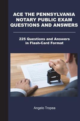 Download Ace the Pennsylvania Notary Public Exam Questions and Answers: 225 Questions and Answers in Flash-Card Format - Angelo Tropea | PDF