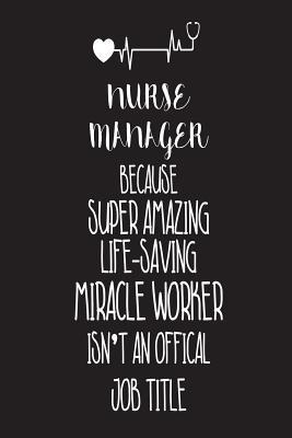Read Nurse Manager Because Super Amazing Life-Saving Miracle Worker Isn't an Official Job Title: Best RN Case Manager Ever Appreciation Gift Notebook - NOT A BOOK | PDF