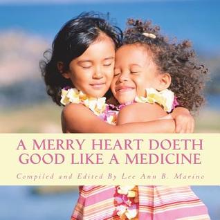 Read A Merry Heart Doeth Good Like a Medicine: Stories, Songs, Poems, and Collections to Cheer and Brighten Your Everyday Life - Lee Ann B Marino file in ePub