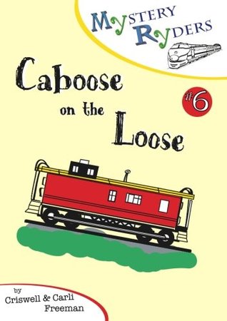 Read Caboose on the Loose (The Mystery Ryders) (Volume 6) - Criswell Freeman | ePub
