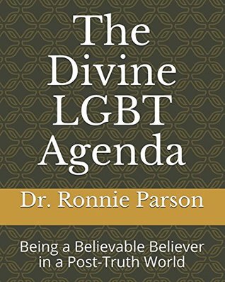 Read online The Divine LGBT Agenda: Being a Believable Believer in a Post-Truth World (Let God Be True) - Dr. Ronnie L. Parson Sr. file in ePub