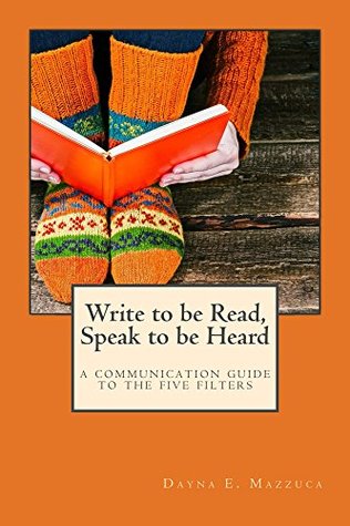 Read Write to be Read, Speak to be Heard: a communication guide to the five filters - Dayna Mazzuca file in ePub