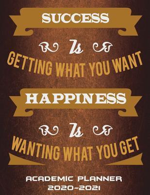 Download Academic Planner 2020-2021: Success Is Getting What You Want Happiness Is Wanting What You Get: Happiness Quotes, Two Year Academic 2020-2021 Calendar Book, Weekly/Monthly/Yearly Calendar Journal, Large 8.5 X 11 Daily Journal Planner, 24 Months Calenda - NOT A BOOK file in PDF
