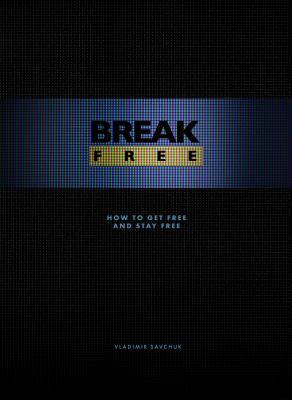Read online Break Free (Ebook): How to Get Free and Stay Free - Vladimir Savchuk file in PDF