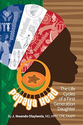Download Papaya Head: The Life Cycles of a First Generation Daughter - J. Nwando Olayiwola | ePub