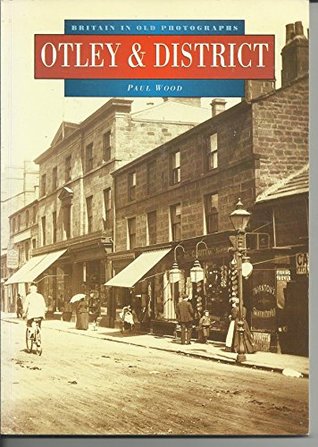 Read online Otley and district Britain in old photographs - Paul Wood file in ePub