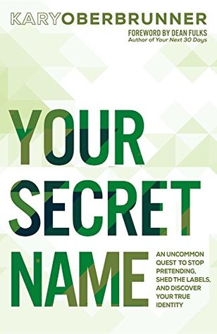 Read Your Secret Name: An Uncommon Quest to Stop Pretending, Shed the Labels, and Discover Your True Identity - Kary Oberbrunner | ePub