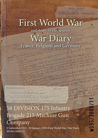 Read online 58 Division 175 Infantry Brigade 215 Machine Gun Company: 9 September 1915 - 30 January 1918 (First World War, War Diary, Wo95/3009/11) - British War Office file in ePub