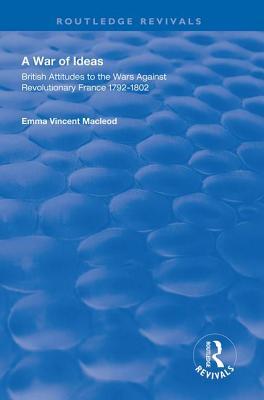 Download A War of Ideas: British Attitudes to the Wars Against Revolutionary France, 1792-1802 - Emma Vincent MacLeod file in PDF