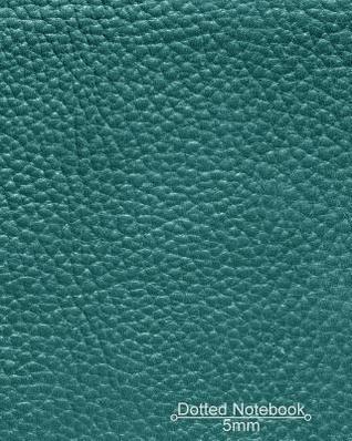 Download Dotted Notebook: Teal Green Leather Look Cover: Dotted Journal, Planner, Work Book, Sketch Book, 5mm Dot Grid Book for Daily Use, 8x10 Paperback - NOT A BOOK | PDF