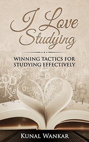 Read online I Love Studying: Winning Tactics for Studying Effectively - Kunal Gurudas Wankar | ePub