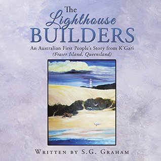 Download The Lighthouse Builders: An Australian First People’S Story from K’Gari (Fraser Island, Queensland) - S.G. Graham file in ePub