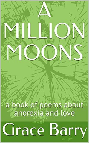 Download A MILLION MOONS: a book of poems about anorexia and love - Grace Barry | PDF