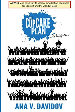 Read The Cupcake Plan for Happiness: A SWEET (and easy!) Way to Achieve Happiness for Yourself and the World at Large - Ana V. Davidov file in ePub