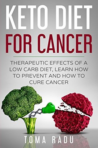 Read online Keto Diet for Cancer: Therapeutic Effects of a Low Carb Diet, Learn How to Prevent and How to Cure Cancer - Toma Radu file in ePub
