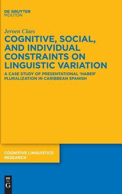 Read online Cognitive, Social, and Individual Constraints on Linguistic Variation: A Case Study of Presentational 'Haber' Pluralization in Caribbean Spanish - Jeroen Claes file in PDF