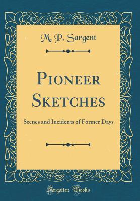Download Pioneer Sketches: Scenes and Incidents of Former Days (Classic Reprint) - M P Sargent | PDF